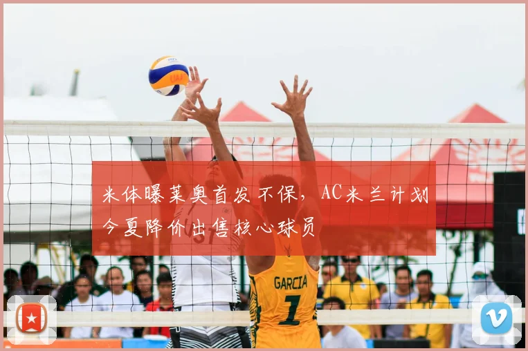 米体曝莱奥首发不保，AC米兰计划今夏降价出售核心球员